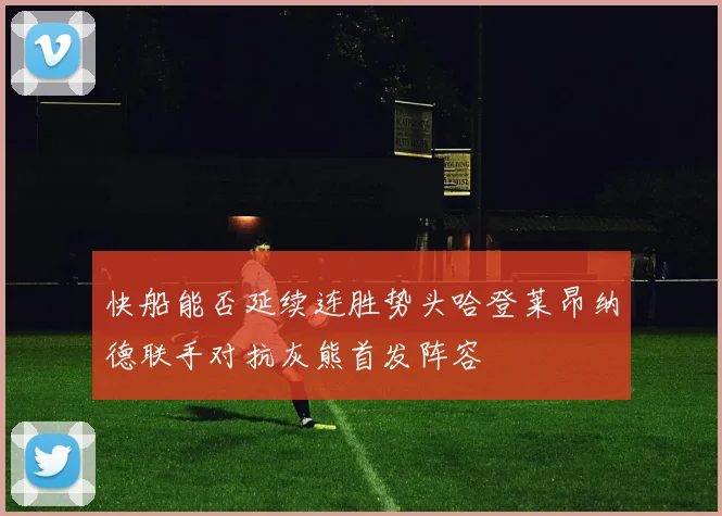 快船能否延续连胜势头哈登莱昂纳德联手对抗灰熊首发阵容