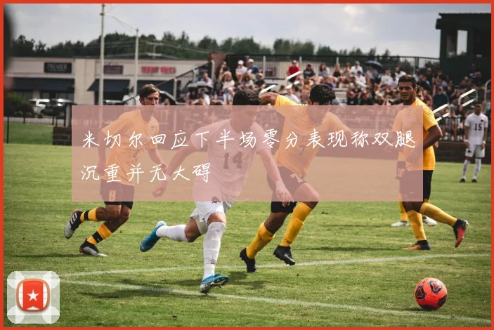 米切尔回应下半场零分表现称双腿沉重并无大碍